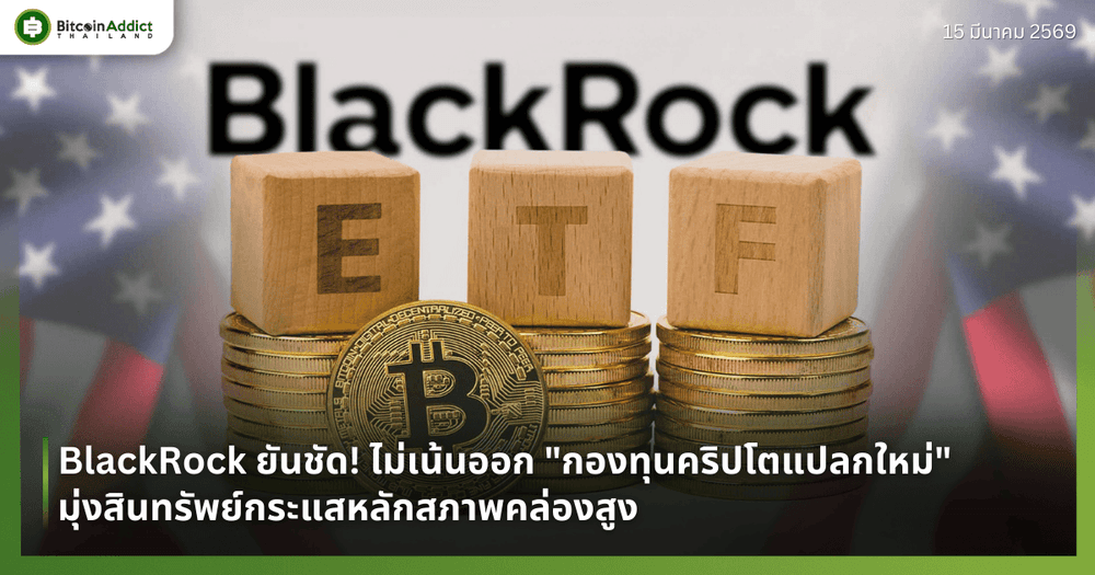 BlackRock ยันชัด! ไม่เน้นออก "กองทุนคริปโตแปลกใหม่" มุ่งสินทรัพย์กระแสหลักสภาพคล่องสูง