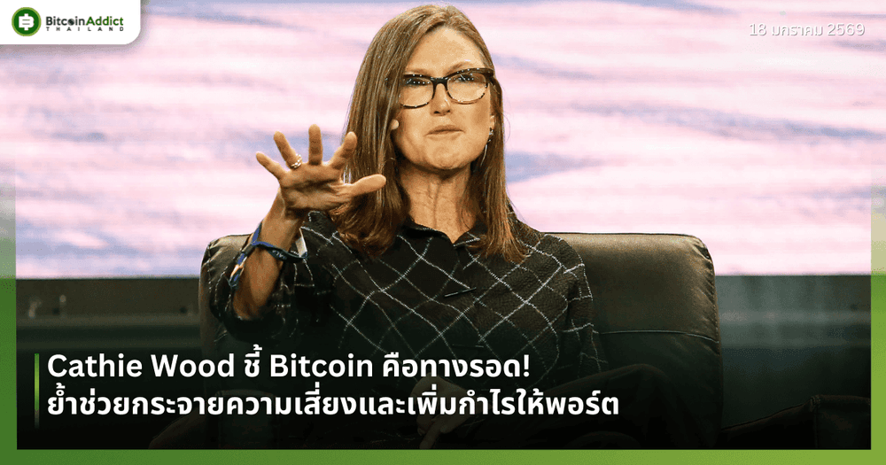 Cathie Wood ชี้ Bitcoin คือทางรอด! ย้ำช่วยกระจายความเสี่ยงและเพิ่มกำไรให้พอร์ต