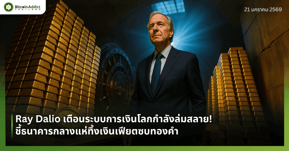 Ray Dalio เตือนระบบการเงินโลกกำลังล่มสลาย! ชี้ธนาคารกลางแห่ทิ้งเงินเฟียตซบทองคำ