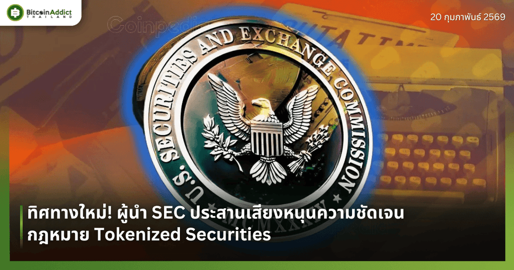 ทิศทางใหม่! ผู้นำ SEC ประสานเสียงหนุนความชัดเจนกฎหมาย Tokenized Securities
