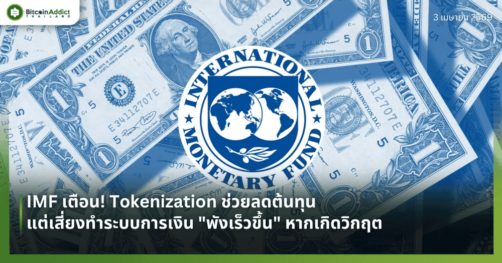 IMF เตือน! Tokenization ช่วยลดต้นทุนแต่เสี่ยงทำระบบการเงิน "พังเร็วขึ้น" หากเกิดวิกฤต