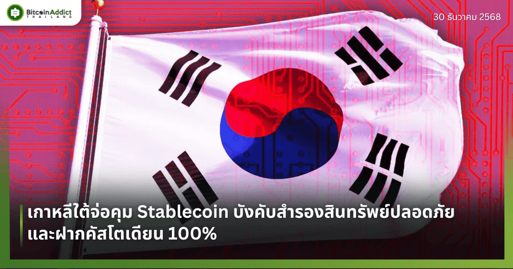 เกาหลีใต้จ่อคุม Stablecoin บังคับสำรองสินทรัพย์ปลอดภัยและฝากคัสโตเดียน 100%