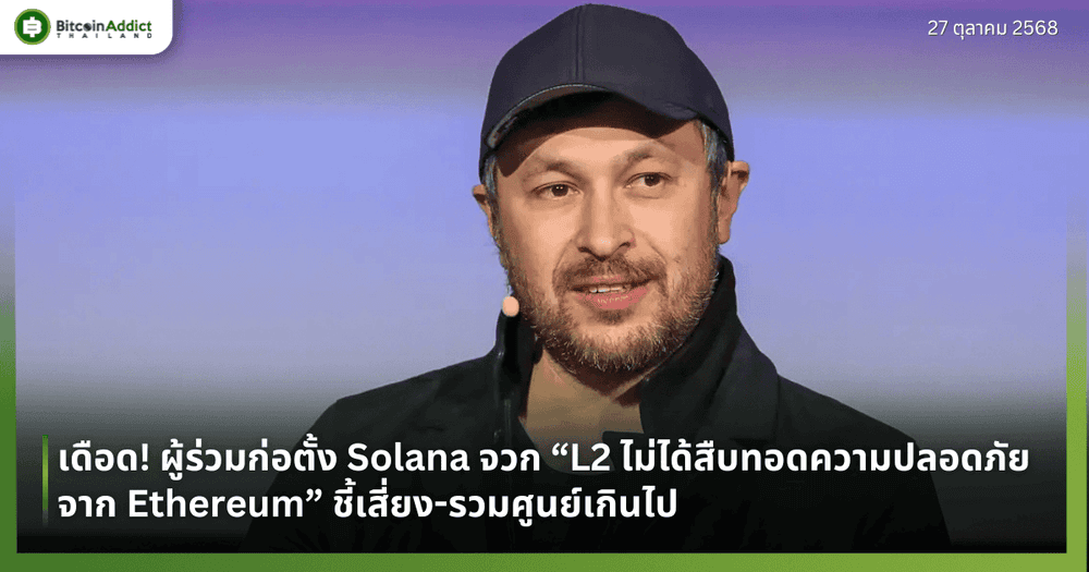 เดือด! ผู้ร่วมก่อตั้ง Solana จวก “L2 ไม่ได้สืบทอดความปลอดภัยจาก Ethereum” ชี้เสี่ยง-รวมศูนย์เกินไป