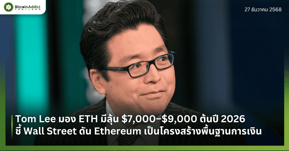 Tom Lee มอง ETH มีลุ้น $7,000–$9,000 ต้นปี 2026 ชี้ Wall Street ดัน Ethereum เป็นโครงสร้างพื้นฐานการเงิน