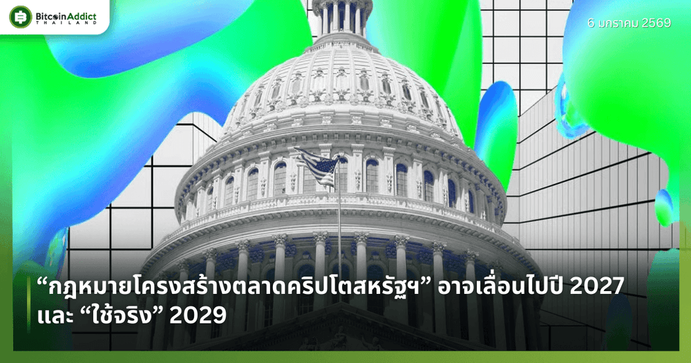 “กฎหมายโครงสร้างตลาดคริปโตสหรัฐฯ” อาจเลื่อนไปปี 2027 และ “ใช้จริง” 2029 