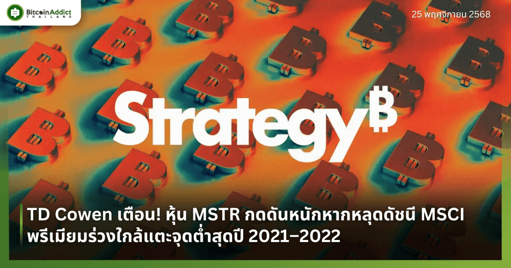 TD Cowen เตือน! หุ้น MSTR กดดันหนักหากหลุดดัชนี MSCI พรีเมียมร่วงใกล้แตะจุดต่ำสุดปี 2021–2022
