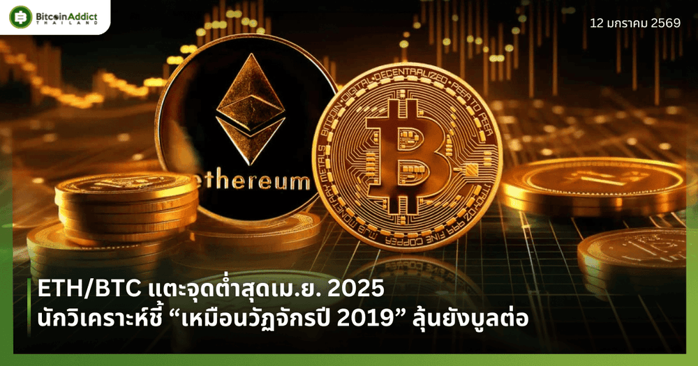 ETH/BTC แตะจุดต่ำสุดเม.ย. 2025 นักวิเคราะห์ชี้ “เหมือนวัฏจักรปี 2019” ลุ้นยังบูลต่อ