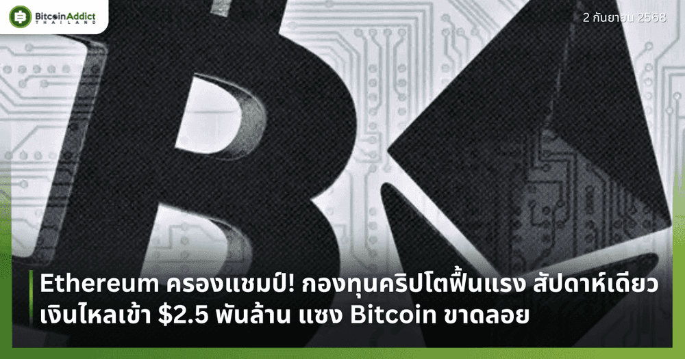 Ethereum ครองแชมป์! กองทุนคริปโตฟื้นแรง สัปดาห์เดียวเงินไหลเข้า $2.5 พันล้าน แซง Bitcoin ขาดลอย
