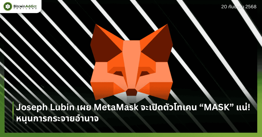 Joseph Lubin เผย MetaMask จะเปิดตัวโทเคน “MASK” แน่! หนุนการกระจายอำนาจ