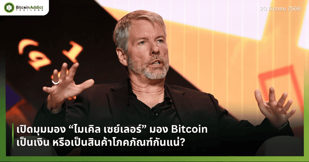 เปิดมุมมอง “ไมเคิล เซย์เลอร์” มอง Bitcoin เป็นเงิน หรือเป็นสินค้าโภคภัณฑ์กันแน่?