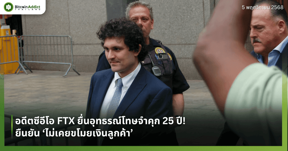 อดีตซีอีโอ FTX ยื่นอุทธรณ์โทษจำคุก 25 ปี! ยืนยัน ‘ไม่เคยขโมยเงินลูกค้า’