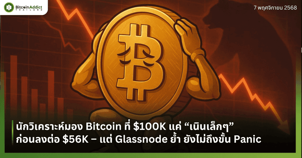 นักวิเคราะห์มอง Bitcoin ที่ $100K แค่ “เนินเล็กๆ” ก่อนลงต่อ $56K – แต่ Glassnode ย้ำ ยังไม่ถึงขั้น Panic