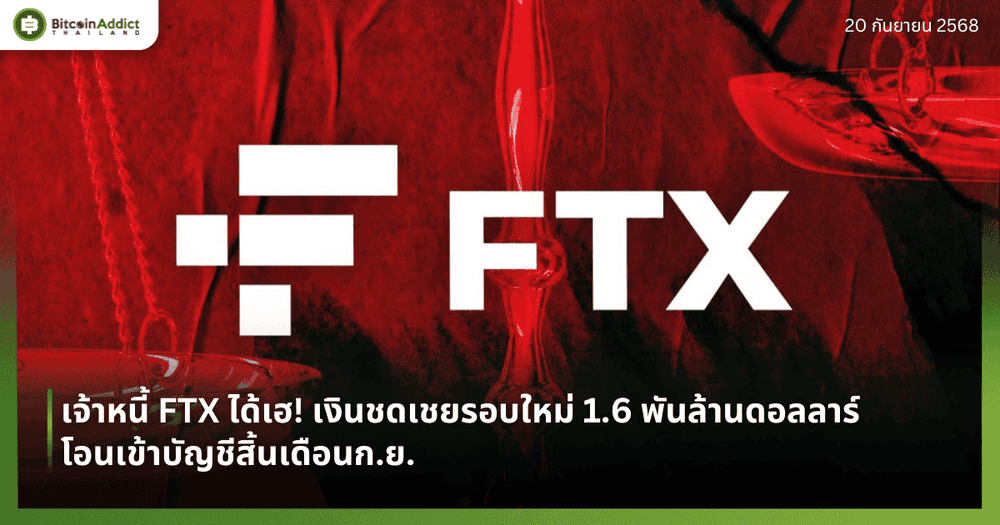 เจ้าหนี้ FTX ได้เฮ! เงินชดเชยรอบใหม่ 1.6 พันล้านดอลลาร์ โอนเข้าบัญชีสิ้นเดือนก.ย.