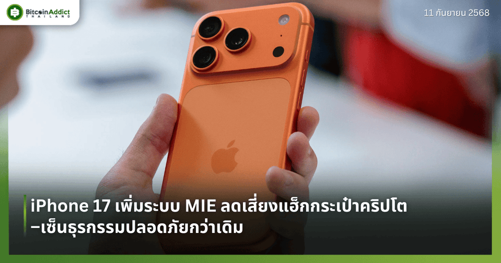 iPhone 17 เพิ่มระบบ MIE ลดเสี่ยงแฮ็กกระเป๋าคริปโต–เซ็นธุรกรรมปลอดภัยกว่าเดิม