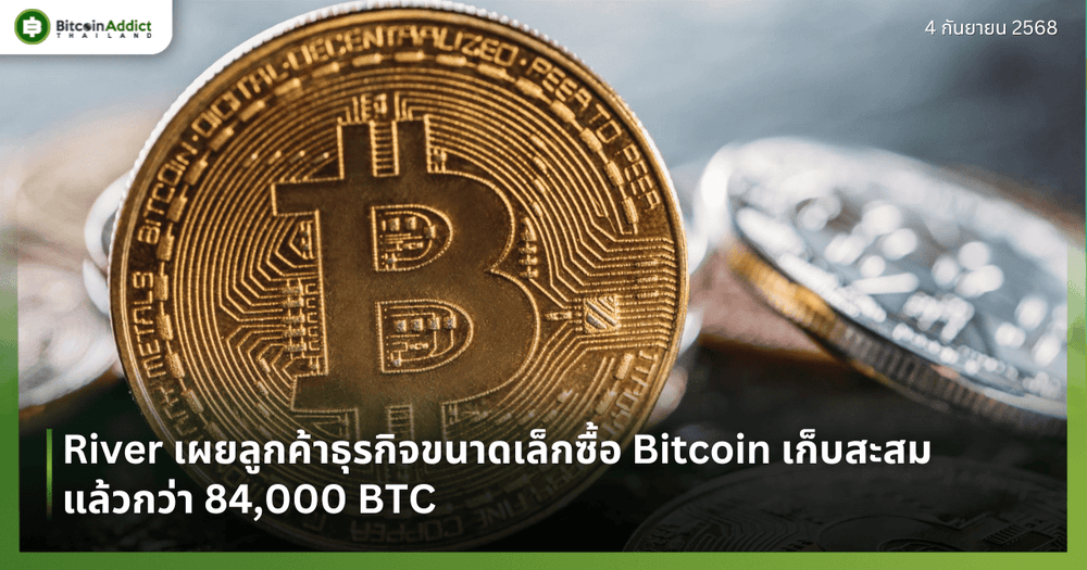 River เผยลูกค้าธุรกิจขนาดเล็กซื้อ Bitcoin เก็บสะสมแล้วกว่า 84,000 BTC