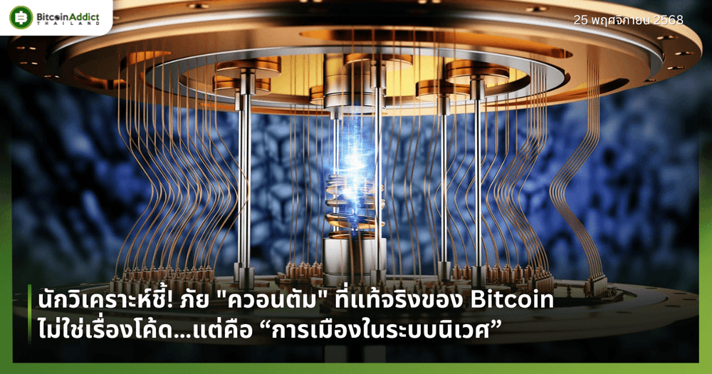นักวิเคราะห์ชี้! ภัย "ควอนตัม" ที่แท้จริงของ Bitcoin ไม่ใช่เรื่องโค้ด…แต่คือ “การเมืองในระบบนิเวศ”