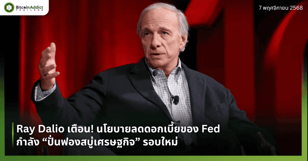 Ray Dalio เตือน! นโยบายลดดอกเบี้ยของ Fed กำลัง “ปั่นฟองสบู่เศรษฐกิจ” รอบใหม่