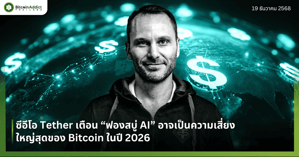 ซีอีโอ Tether เตือน “ฟองสบู่ AI” อาจเป็นความเสี่ยงใหญ่สุดของ Bitcoin ในปี 2026