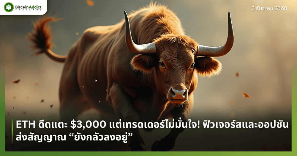 ETH ดีดแตะ $3,000 แต่เทรดเดอร์ไม่มั่นใจ! ฟิวเจอร์สและออปชันส่งสัญญาณ “ยังกลัวลงอยู่”