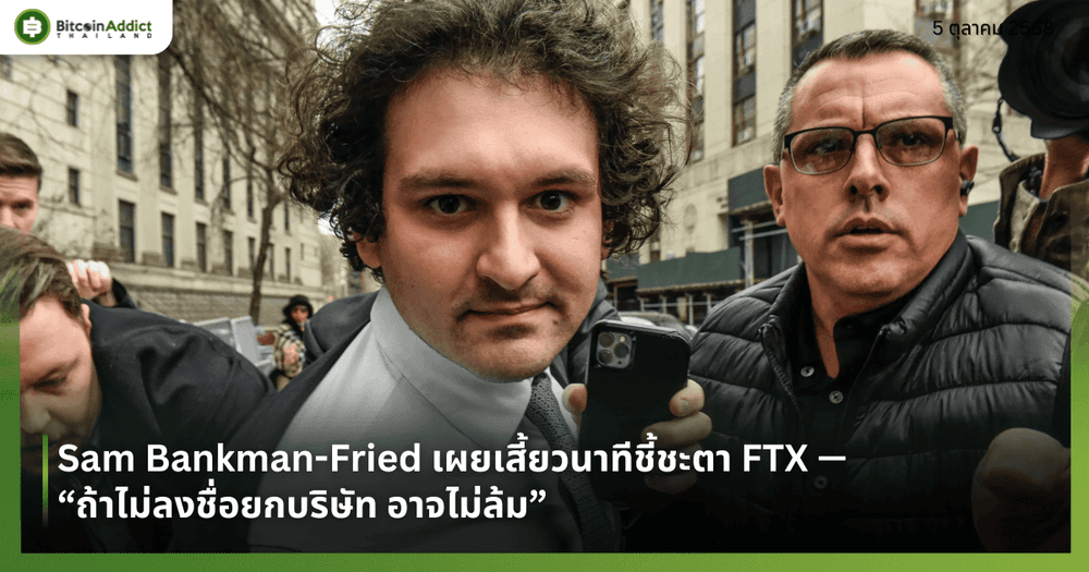 Sam Bankman-Fried เผยเสี้ยวนาทีชี้ชะตา FTX — “ถ้าไม่ลงชื่อยกบริษัท อาจไม่ล้ม”