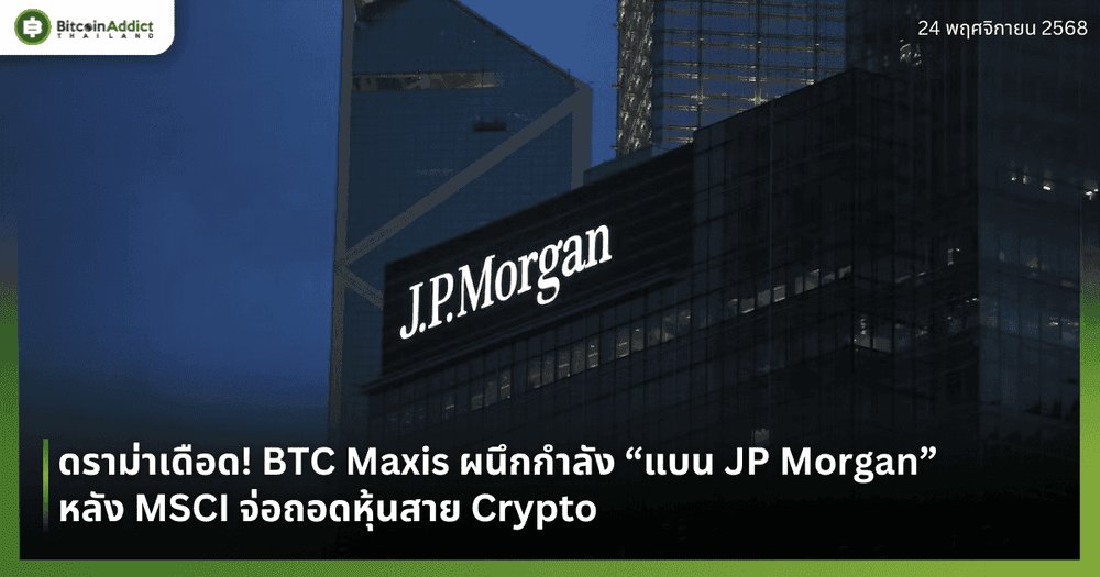ดราม่าเดือด! BTC Maxis ผนึกกำลัง “แบน JP Morgan” หลัง MSCI จ่อถอดหุ้นสาย Crypto