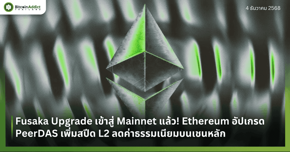 Fusaka Upgrade เข้าสู่ Mainnet แล้ว! Ethereum อัปเกรด PeerDAS เพิ่มสปีด L2 ลดค่าธรรมเนียมบนเชนหลัก