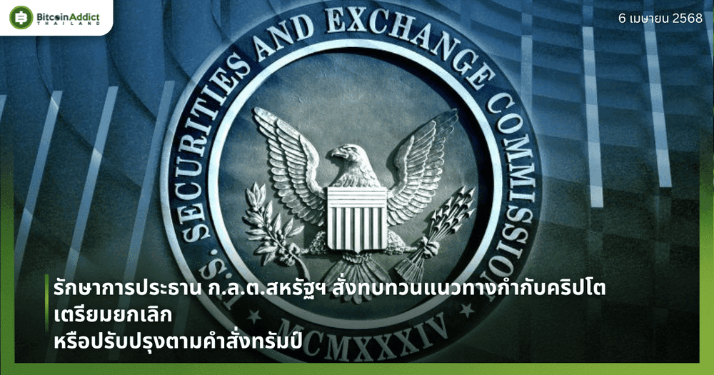 รักษาการประธาน ก.ล.ต.สหรัฐฯ สั่งทบทวนแนวทางกำกับคริปโต เตรียมยกเลิกหรือปรับปรุงตามคำสั่งทรัมป์