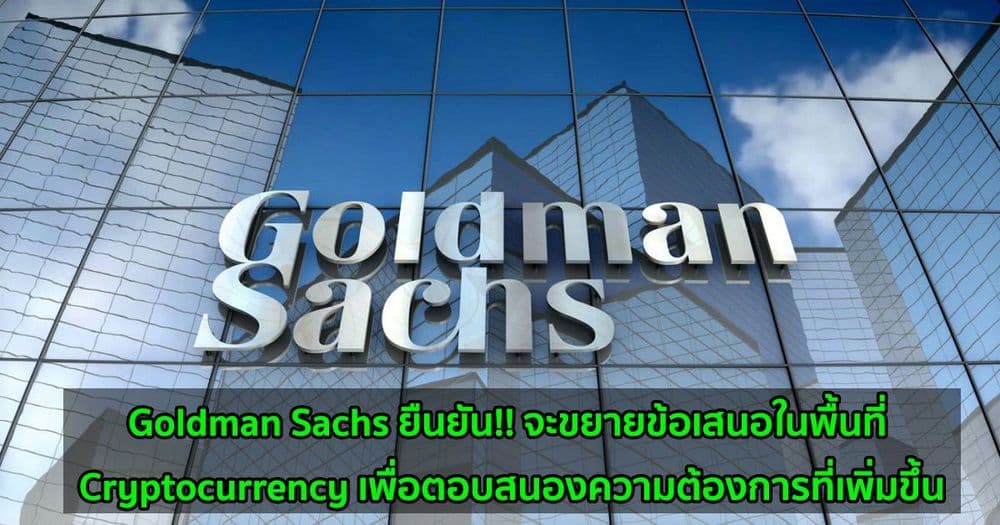 Goldman Sachs ยืนยัน!! จะขยายข้อเสนอในพื้นที่ Cryptocurrency เพื่อตอบสนองความต้องการที่เพิ่มขึ้น