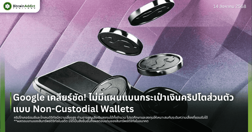 Google เคลียร์ชัด! ไม่มีแผนแบนกระเป๋าเงินคริปโตส่วนตัวแบบ Non-Custodial Wallets