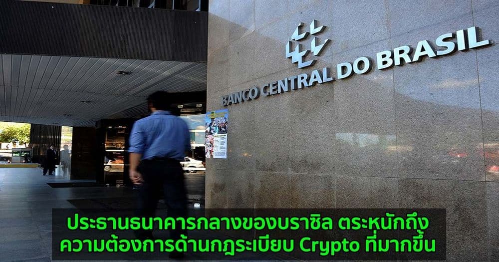 ประธานธนาคารกลางของบราซิล ตระหนักถึงความต้องการด้านกฎระเบียบ Crypto ที่มากขึ้น