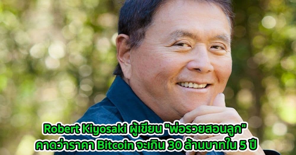 Robert Kiyosaki ผู้เขียน "พ่อรวยสอนลูก" คาดว่าราคา Bitcoin จะเกิน 30 ล้านบาทใน 5 ปี