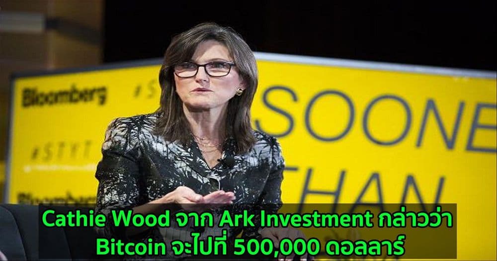 Cathie Wood จาก Ark Investment กล่าวว่า Bitcoin จะไปที่ 500,000 ดอลลาร์