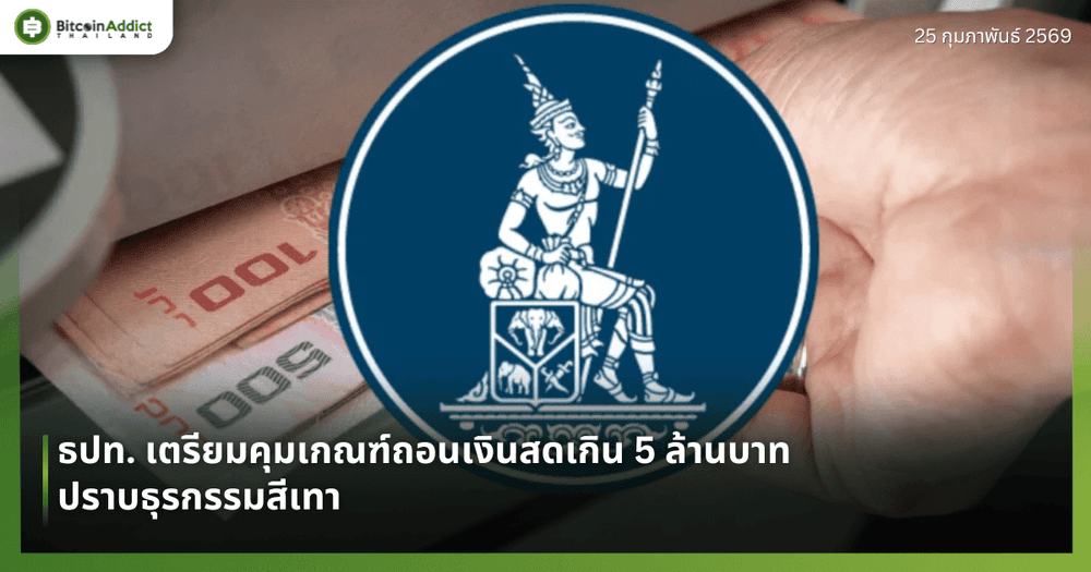 ธปท. เตรียมคุมเกณฑ์ถอนเงินสดเกิน 5 ล้านบาท ปราบธุรกรรมสีเทา