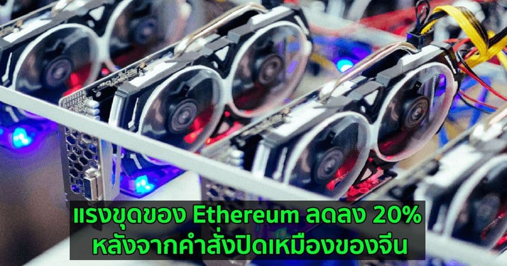 แรงขุดของ Ethereum ลดลง 20% หลังจากคำสั่งปิดเหมืองขุดของจีน