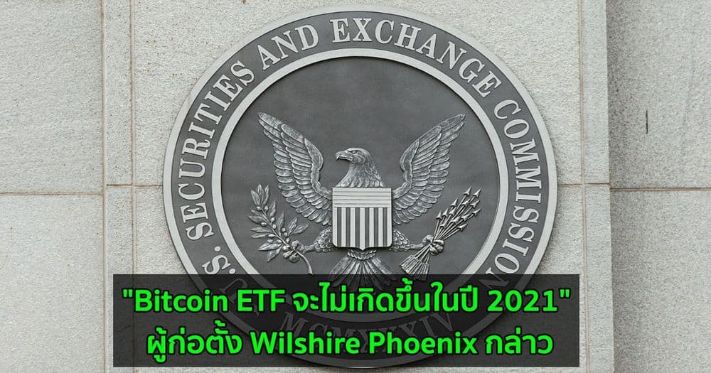 "Bitcoin ETF จะไม่เกิดขึ้นในปี 2021" ผู้ก่อตั้ง Wilshire Phoenix กล่าว