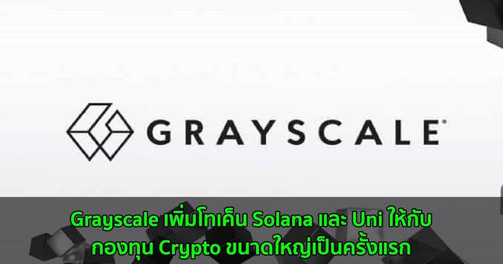 Grayscale เพิ่มโทเค็น Solana และ Uni ให้กับกองทุน Crypto ขนาดใหญ่เป็นครั้งแรก