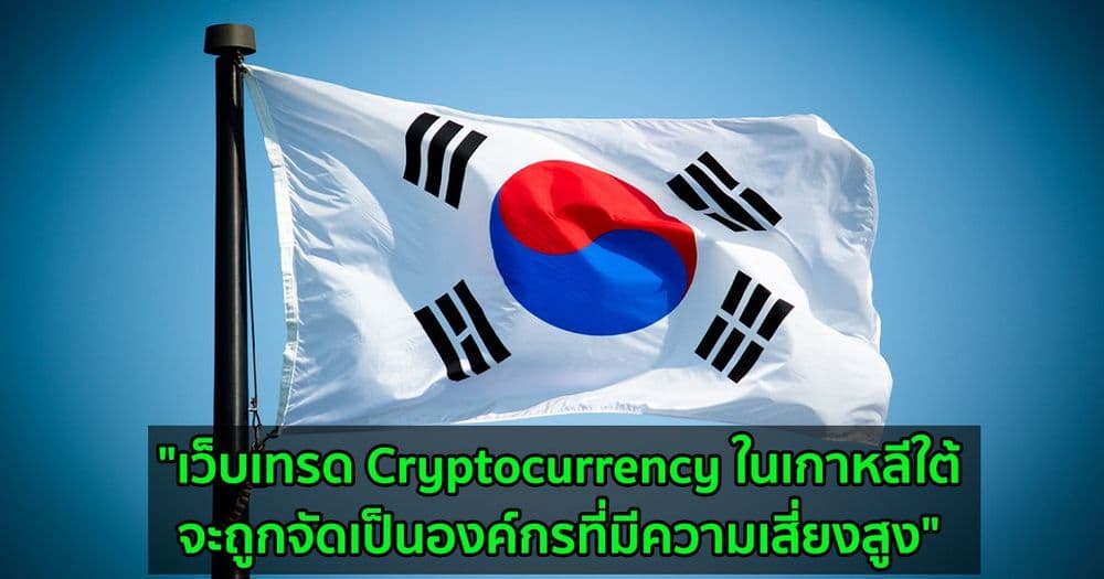 "เว็บเทรด Cryptocurrency ในเกาหลีใต้จะถูกจัดเป็นองค์กรที่มีความเสี่ยงสูง" หน่วยงานกำกับดูแลกล่าว