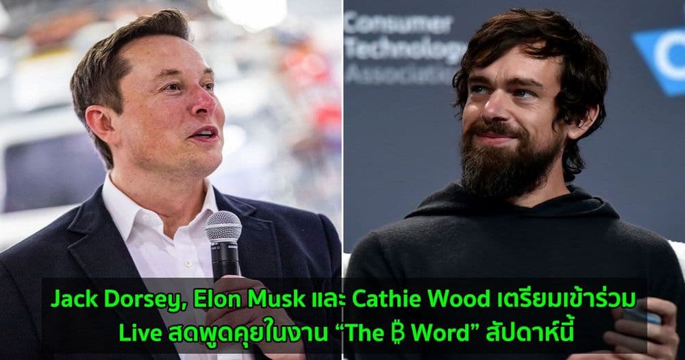 Jack Dorsey, Elon Musk และ Cathie Wood เตรียมเข้าร่วม Live สดพูดคุยในงาน “The ₿ Word” สัปดาห์นี้