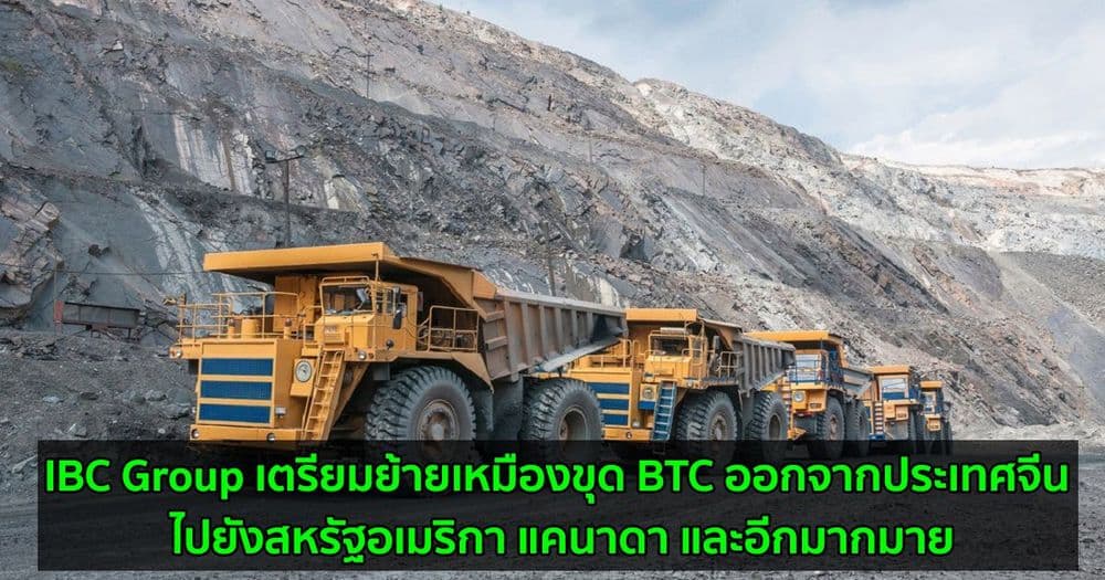 IBC Group เตรียมย้ายเหมืองขุด BTC ออกจากประเทศจีน ไปยังสหรัฐอเมริกา แคนาดา และอีกมากมาย