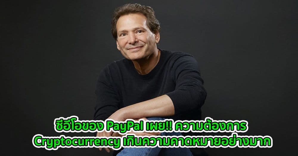 ซีอีโอของ PayPal เผย!! ความต้องการ Cryptocurrency เกินความคาดหมายอย่างมาก
