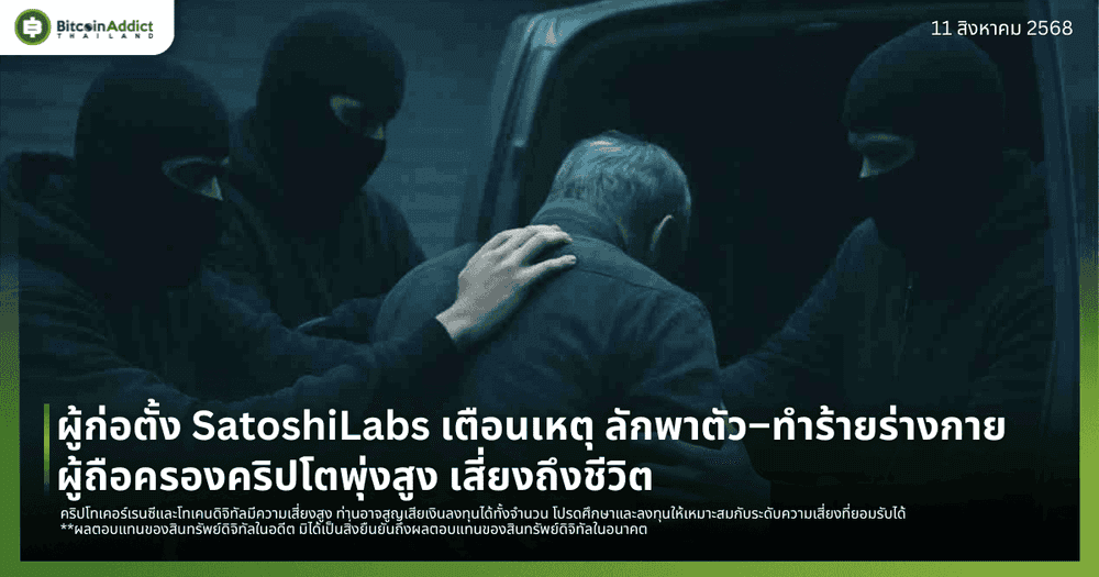 ผู้ก่อตั้ง SatoshiLabs เตือนเหตุ ลักพาตัว–ทำร้ายร่างกายผู้ถือครองคริปโตพุ่งสูง เสี่ยงถึงชีวิต