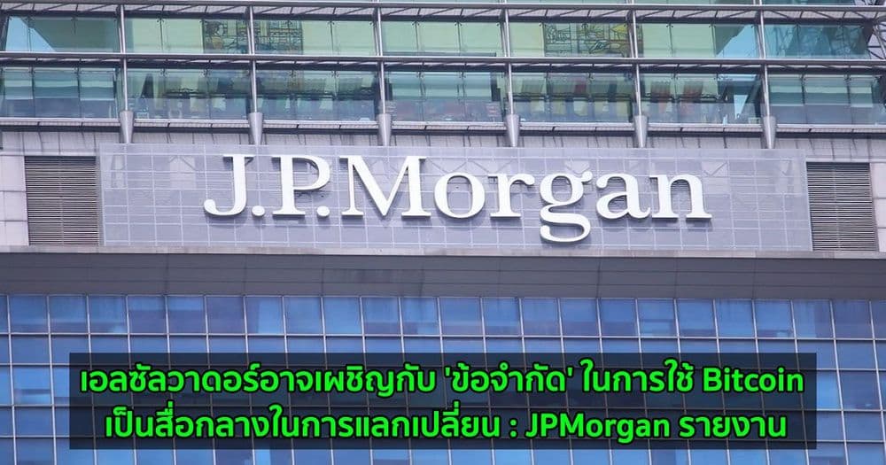 เอลซัลวาดอร์อาจเผชิญกับ 'ข้อจำกัด' ในการใช้ Bitcoin เป็นสื่อกลางในการแลกเปลี่ยน  JPMorgan รายงาน