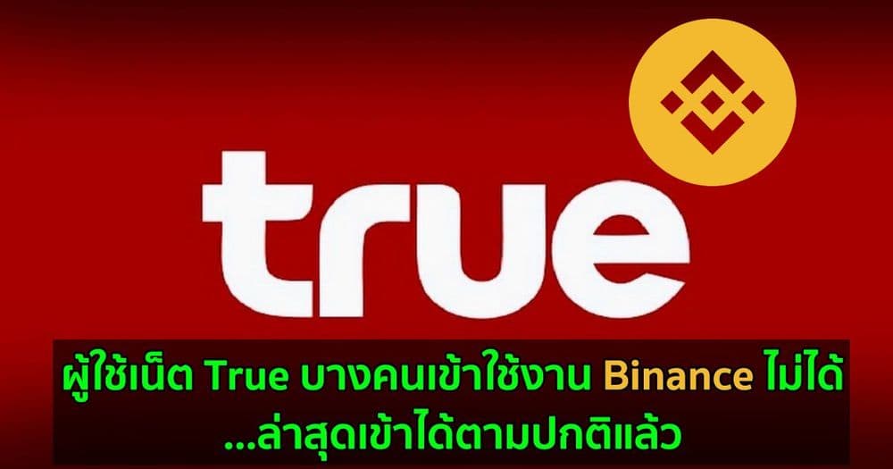 ผู้ใช้เน็ต True บางคนเข้าใช้งาน Binance ไม่ได้...ล่าสุดเข้าได้ตามปกติแล้ว