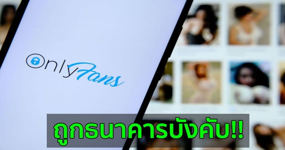 CEO ของ OnlyFans เผยว่า ธนาคารเป็นเหตุผลเดียวที่อยู่เบื้องหลังการเปลี่ยนแปลงนโยบาย 18+