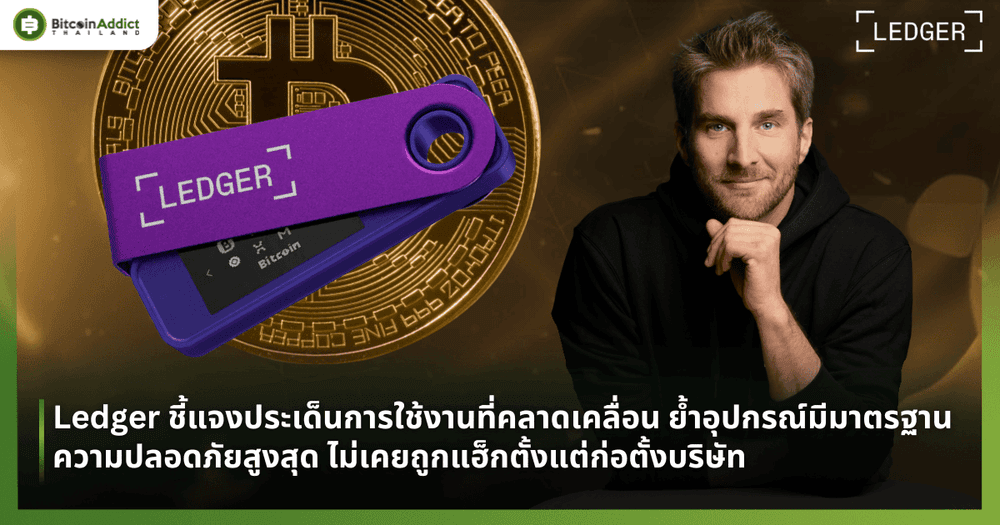 Ledger ชี้แจงประเด็นการใช้งานที่คลาดเคลื่อน ย้ำอุปกรณ์มีมาตรฐานความปลอดภัยสูงสุด ไม่เคยถูกแฮ็กตั้งแต่ก่อตั้งบริษัท