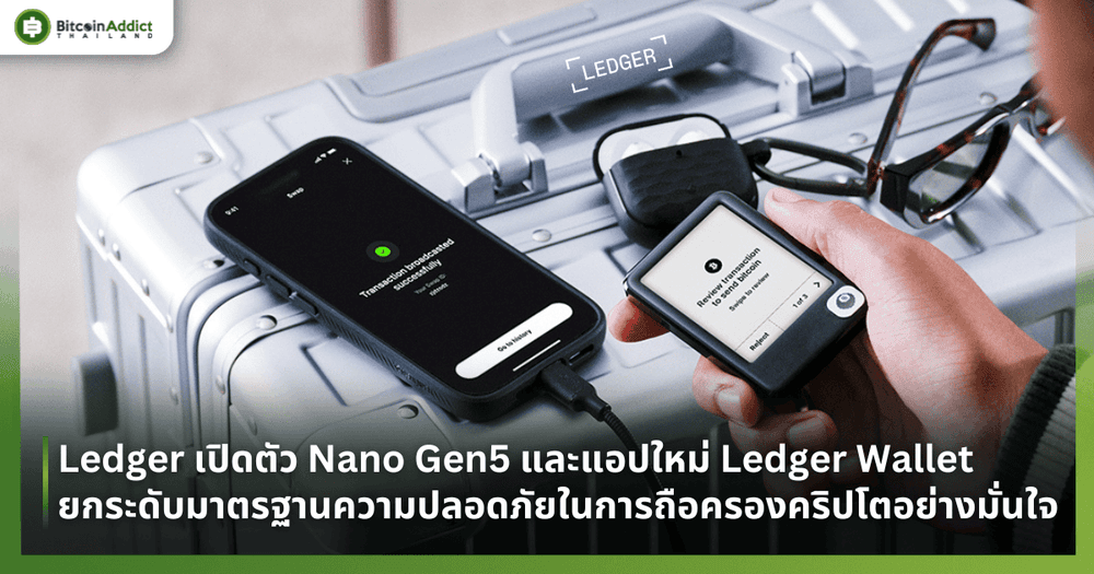 Ledger เปิดตัว Nano Gen5 และแอปใหม่ Ledger Wallet ยกระดับมาตรฐานความปลอดภัย ในการถือครองคริปโตอย่างมั่นใจ