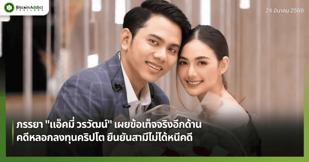 ภรรยา "แอ็คมี่ วรวัฒน์" เผยข้อเท็จจริงอีกด้านคดีหลอกลงทุนคริปโต ยืนยันสามีไม่ได้หนีคดี