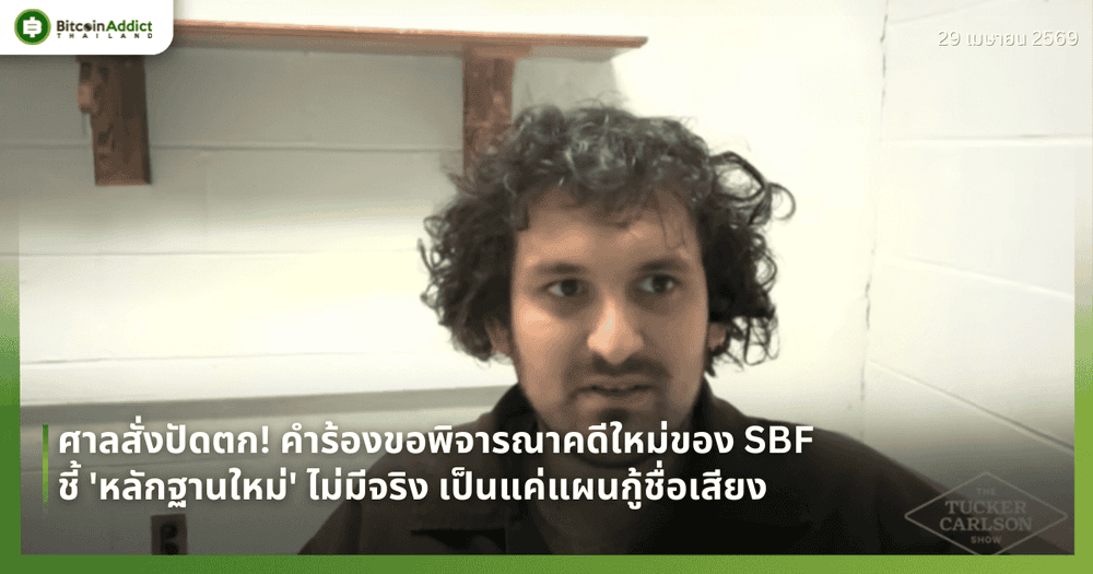 ศาลสั่งปัดตก! คำร้องขอพิจารณาคดีใหม่ของ SBF ชี้ 'หลักฐานใหม่' ไม่มีจริง เป็นแค่แผนกู้ชื่อเสียง