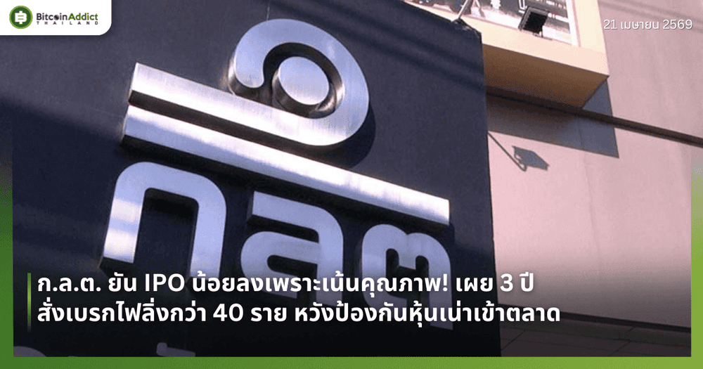 ก.ล.ต. ยัน IPO น้อยลงเพราะเน้นคุณภาพ! เผย 3 ปีสั่งเบรกไฟลิ่งกว่า 40 ราย หวังป้องกันหุ้นเน่าเข้าตลาด