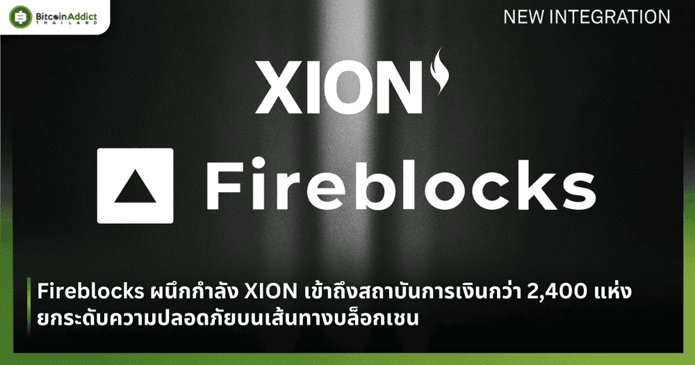 Fireblocks ผนึกกำลัง XION เข้าถึงสถาบันการเงินกว่า 2,400 แห่ง ยกระดับความปลอดภัยบนเส้นทางบล็อกเชน